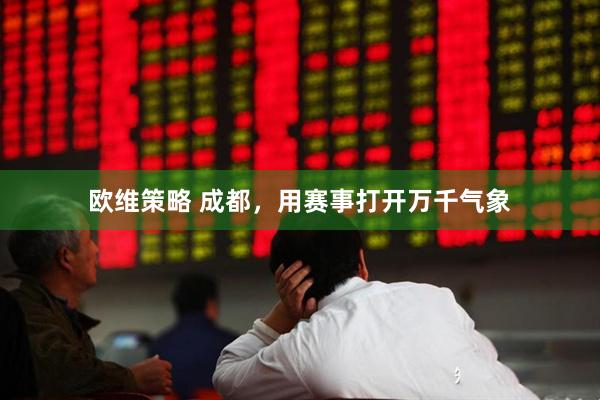 欧维策略 成都，用赛事打开万千气象