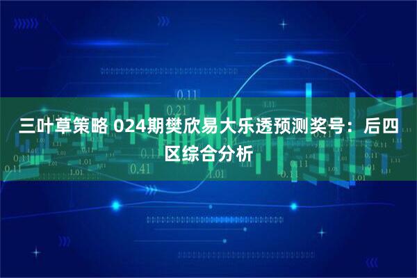 三叶草策略 024期樊欣易大乐透预测奖号:后四区综合分析